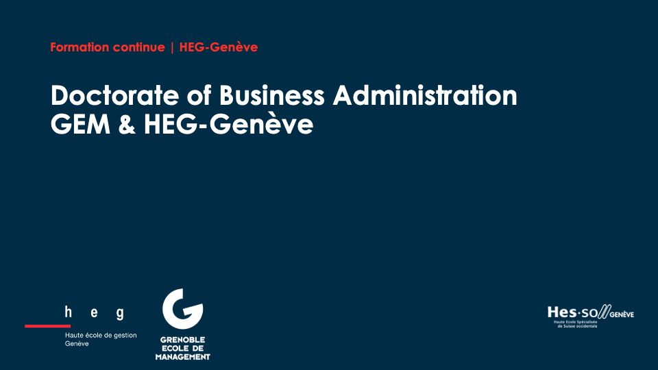 Doctorate of Business Administration (DBA) DBA GEM & HEG-Genève Doctorate of Business Administration (DBA) DBA GEM & HEG-Genève