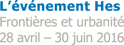 L'événement HES, Frontières et urbanité, 28 avril - 30 juin 2016